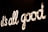 A cursive neon sign displaying the phrase 'it's all good' against a dark background. The letters are illuminated with warm, white lights and are traced with small light bulbs, giving a glowing effect.