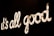 A cursive neon sign displaying the phrase 'it's all good' against a dark background. The letters are illuminated with warm, white lights and are traced with small light bulbs, giving a glowing effect.