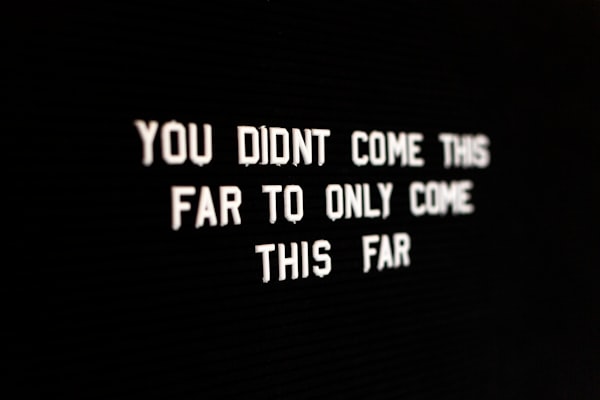 White text on a black background: You didn't come this far to only come this far.