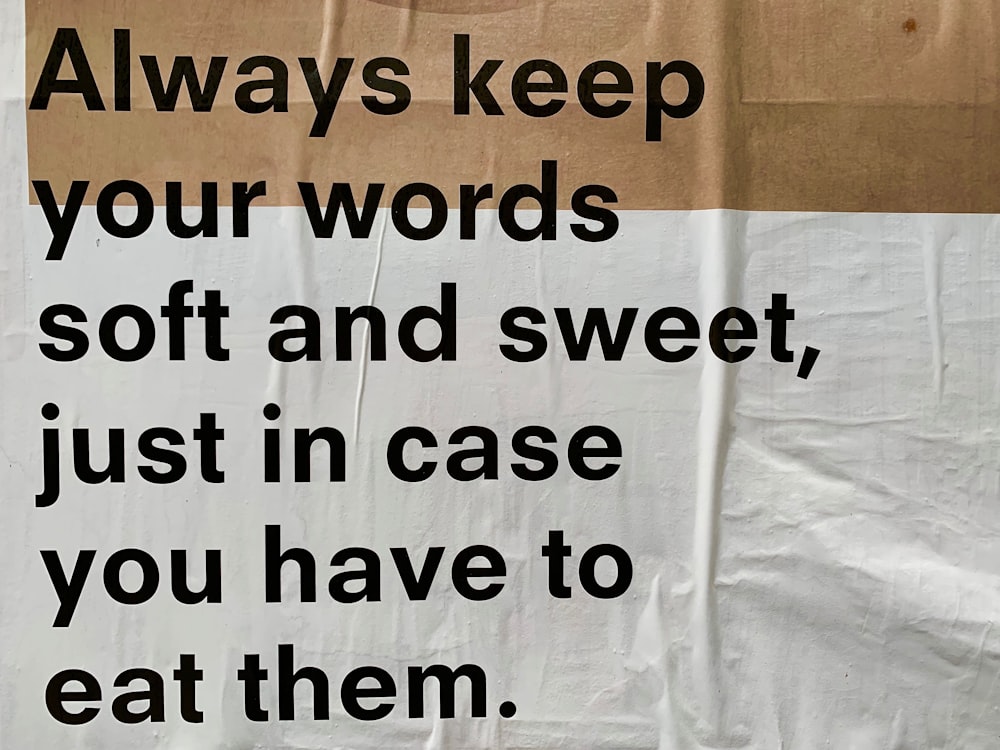 always keep your words soft and sweet just in case you have to eat them text