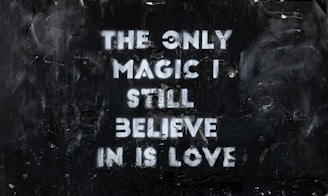 The Only Magic I Still Believe in is love