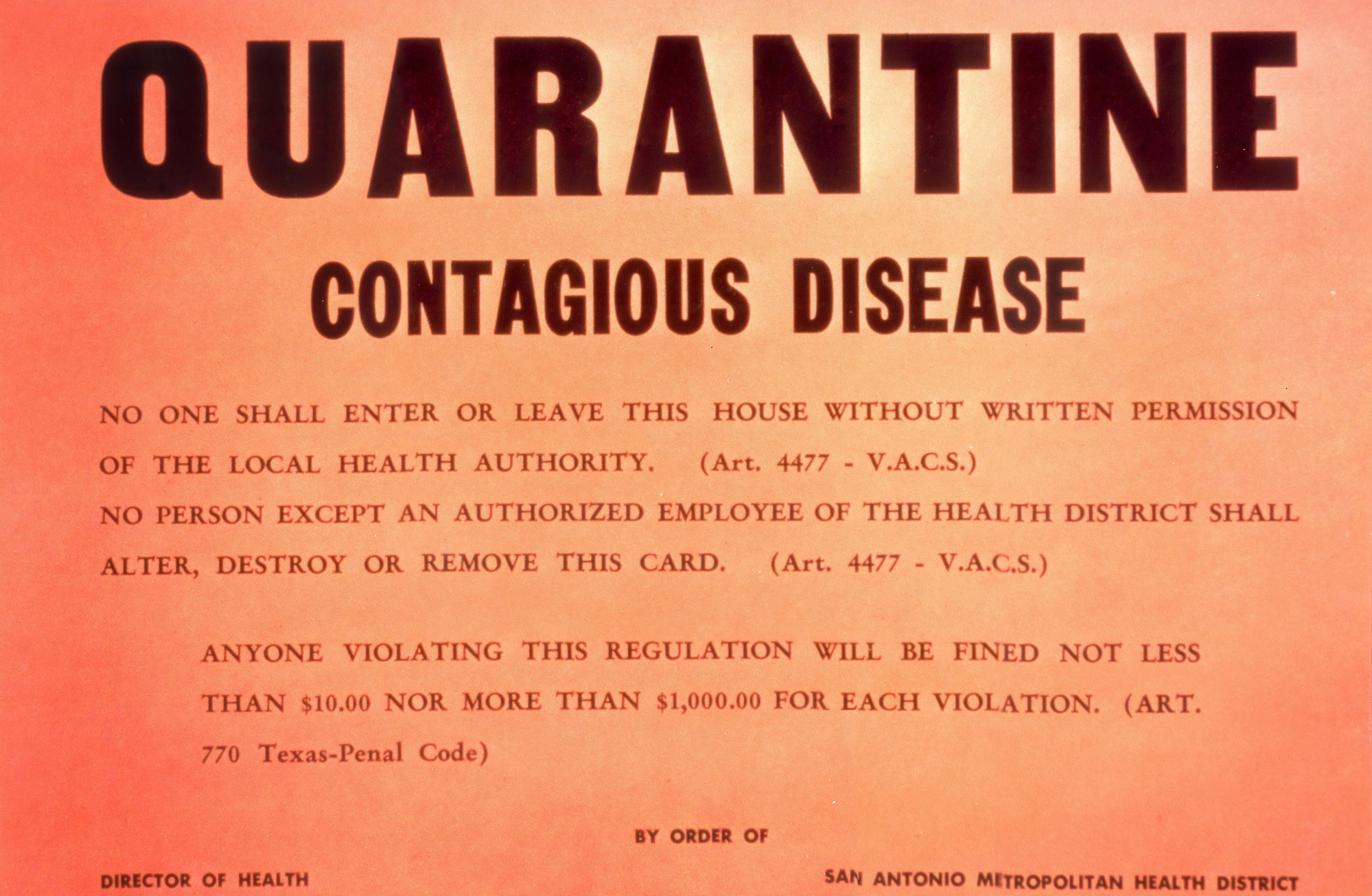 This historic image depicts a quarantine card, which would be used to notify people not to enter or leave a house that had been quarantined due to the presence of a contagious disease. This warning was under the auspices of the Director of Health, of the San Antonio Metropolitan Health District.