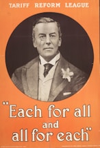 A vintage political poster with an image of a man wearing formal attire, including a monocle and a suit with a boutonniere. He is surrounded by text that reads 'Each for all and all for each.' The background is orange, and the words 'Tariff Reform League' are displayed at the top of the poster.