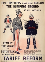 A vintage political poster depicts three cartoonish figures in exaggerated national costumes. The central figure, representing the United States, wears a top hat and striped pants. To the right, a figure representing Germany is dressed as a militaristic officer. On the left, a British character stands with crossed arms wearing a jacket featuring the Union Jack. The text above reads 'Free imports have made Britain the dumping ground of all nations.' Additional text below advocates for tariff reform to protect British trade.