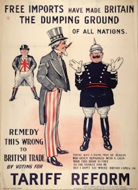 A vintage political poster depicts three cartoonish figures in exaggerated national costumes. The central figure, representing the United States, wears a top hat and striped pants. To the right, a figure representing Germany is dressed as a militaristic officer. On the left, a British character stands with crossed arms wearing a jacket featuring the Union Jack. The text above reads 'Free imports have made Britain the dumping ground of all nations.' Additional text below advocates for tariff reform to protect British trade.