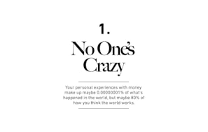 A minimalistic design featuring the phrase 'No One's Crazy' in large, bold text followed by a thought-provoking statement about personal experiences with money. The text is centered on a plain white background.