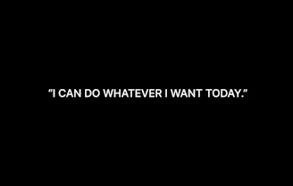 I can do whatever i want today