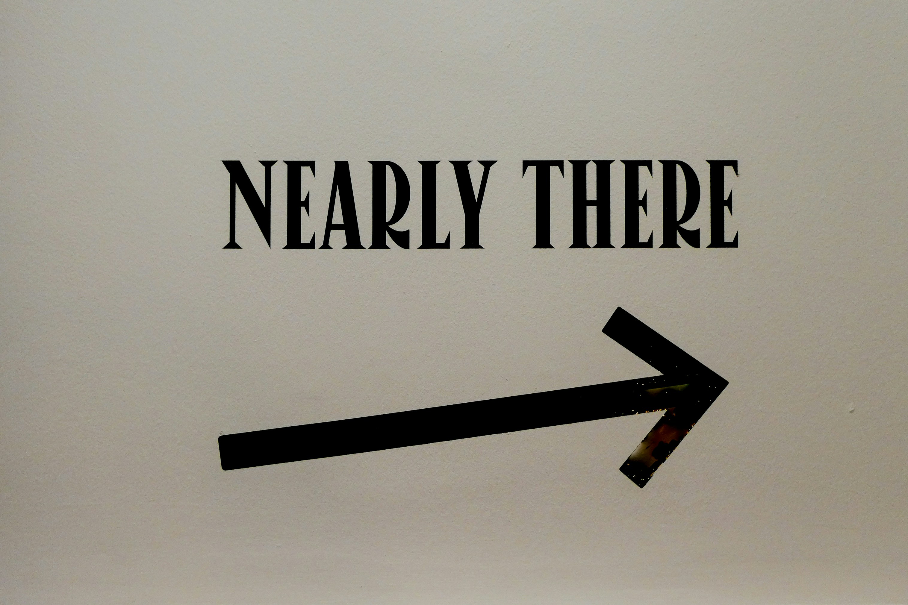 A sign saying nearly there.