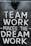 The image features the motivational phrase 'Team Work Makes The Dream Work' written in bold, white capital letters on a textured, dark background. A heart shape is positioned above the text, adding a positive and encouraging element.