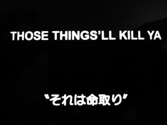 Text in bold, white font on a black background. The text consists of an English phrase 'THOSE THINGS'LL KILL YA' along with its Japanese translation 'それは命取り' beneath it.