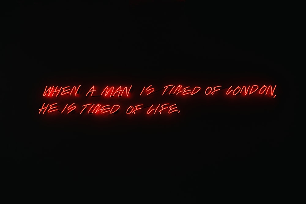 a neon sign that reads when a man is tired of london he is tired of