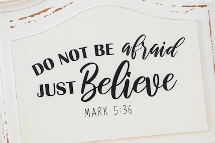 A picture of a sign that reads Do Not Be Afraid Just Believe! Mark 5:36