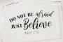 A picture of a sign that reads Do Not Be Afraid Just Believe! Mark 5:36