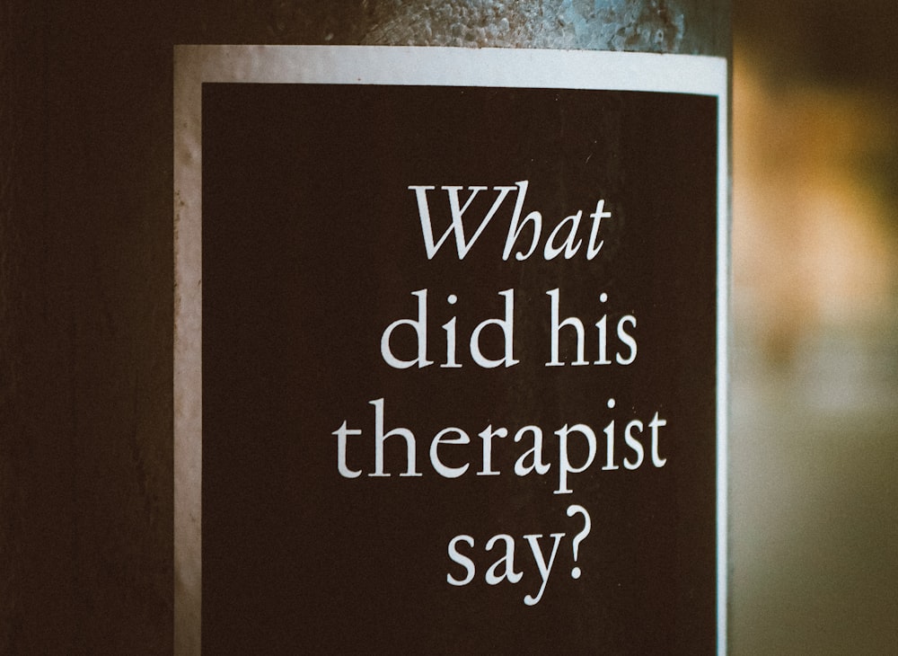 a sign that says, what did his therapist say?