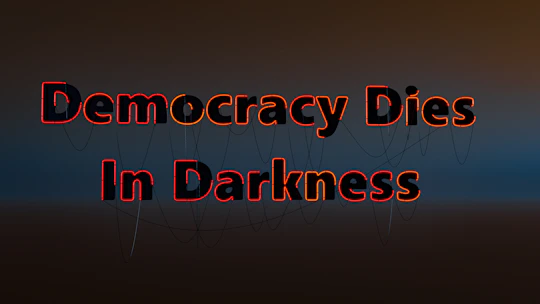 Democracy dies in darkness