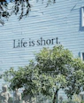 Life is short. text on a building.