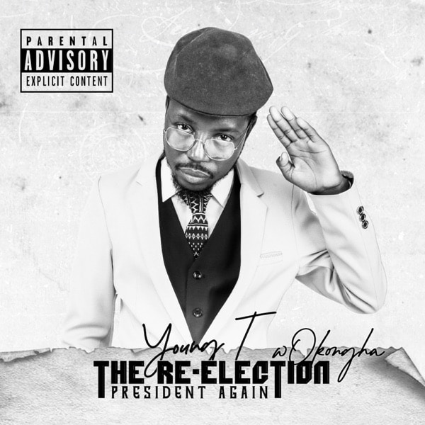 DOWNLOAD+ Young T WokOngha - The Re-Election (President Aga +ALBUM MP3 ZIP+